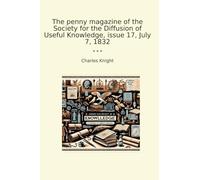 The penny magazine of the Society for the Diffusion of Useful Knowledge, issue 17, July 7, 1832 (Classic Books)