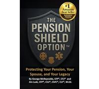 The Pension Shield Option (TM): Protecting Your Pension, Your Spouse, and Your Legacy