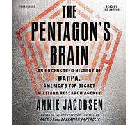 The Pentagon's Brain: An Uncensored History of DARPA, America's Top-Secret Military Research Agency
