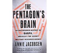 The Pentagon's Brain: An Uncensored History of DARPA, America's Top-Secret Military Research Agency