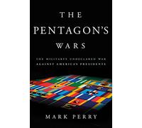 The Pentagon's Wars: The Military's Undeclared War Against America's Presidents