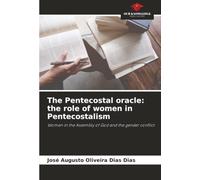 The Pentecostal oracle: the role of women in Pentecostalism: Women in the Assembly of God and the gender conflict