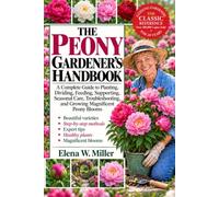 THE PEONY GARDENER’S HANDBOOK: A Complete Guide to Planting, Dividing, Feeding, Supporting, Seasonal Care, Troubleshooting, and Growing Magnificent Peony Blooms