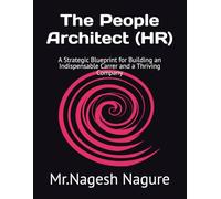 The People Architect (HR): A Strategic Blueprint for Building an Indispensable Carrer and a Thriving Company