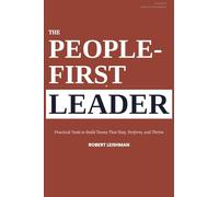 The People First Leader: Practical Tools To Build Teams That Stay, Perform, and Thrive