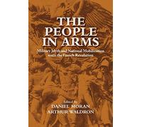 The People in Arms: Military Myth and National Mobilization since the French Revolution
