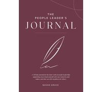 The People Leader's journal : A 100-day journal for the inner work of people leadership - supporting you to lead yourself well, stay rooted in your values, and show up with steadiness for others.