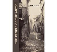 The People of the Abyss: The 1903 Classic Work on Poverty in East End London (Annotated)