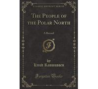 The People of the Polar North (Classic Reprint): A Record
