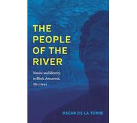 The People of the River: Nature and Identity in Black Amazonia, 1835-1945