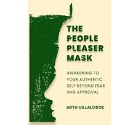 The People Pleaser Mask: Awakening to Your Authentic Self Beyond Fear and Approval