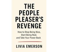 The People Pleaser’s Revenge: How to Stop Being Nice, Start Being Real, and Finally Take Your Power Back