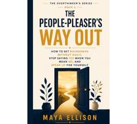 The People Pleaser’s Way Out: How to Set Boundaries Without Guilt, Stop Saying Yes When You Mean No, and Speak Up for Yourself (The Overthinker’s Series)