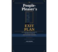 The People-Pleaser's Exit Plan: How to Stop Saying Yes When You Mean No and Finally Put Yourself First