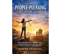 The People-Pleasing Recovery Guide: How to Reclaim Your Authentic Self Without Losing the People You Love