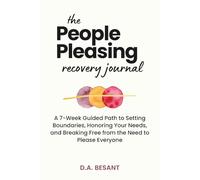 The People-Pleasing Recovery Journal: A 7-Week Guided Path to Setting Boundaries, Honoring Your Needs, and Breaking Free from the Need to Please Everyone