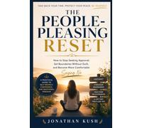 The People-Pleasing Reset: How to Stop Seeking Approval, Set Boundaries Without Guilt, and Become More Comfortable Saying No