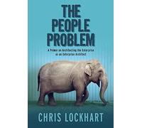 The People Problem: A Primer on Architecting the Enterprise as an Enterprise Architect Volume 1