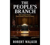 The People’s Branch: Why Congress Needs a Third Chamber Chosen by Lottery (The People's Branch Books)