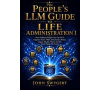The People’s LLM Guide To Life Administration I