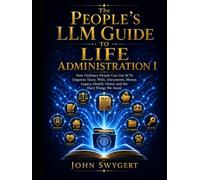 The People’s LLM Guide To Life Administration I
