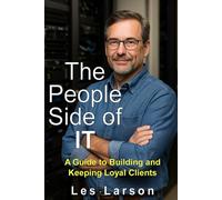 The People Side of IT: A Guide to Building and Keeping Loyal Clients