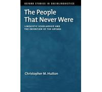 The People That Never Were: Linguistic Scholarship and the Invention of the Aryans (Oxford Studies in Sociolinguistics)