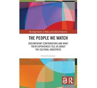 The People We Watch: Documentary Contributors and What Their Experiences Tell Us About the Cultural Industries (Routledge Studies in Media and Cultural Industries)