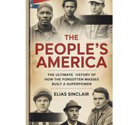 The People's America: The Ultimate History of How the Forgotten Masses Built a Superpower