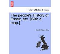 The people's History of Essex, etc. [With a map.]