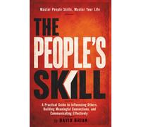 THE PEOPLE'S SKILL: A Practical Guide to Influencing Others, Building Meaningful Connections, and Communicating Effectively