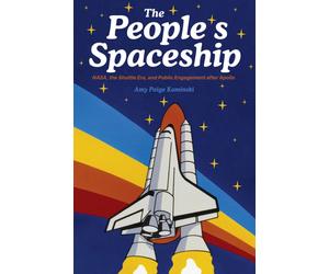 The People's Spaceship : NASA, the Shuttle Era, and Public Engagement after Apollo