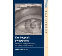 The People's Two Powers: Public Opinion and Popular Sovereignty from Rousseau to Liberal Democracy (Ideas in Context)