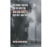 The People's Uprising and the Fall of Warsaw Ghetto, April 1942-June 1943 (The Tauber Institute Series for the Study of European Jewry)