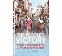 The People's Victory: VE Day Through the Eyes of Those Who Were There