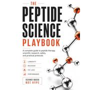 The Peptide Science Playbook: A complete guide to peptide therapy, scientific research, safety, and practical protocols