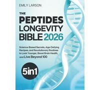 The Longevity Bible: [5 in 1] Science-Based Secrets, Age-Defying Recipes, and Revolutionary Routines to Look Younger, Boost Brain Health, and Live Beyond 100