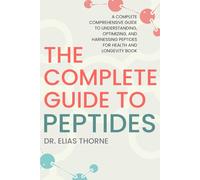 The Peptides Revolution: A Complete Comprehensive Guide to Understanding, Optimizing, and Harnessing Peptides for Health and Longevity Book