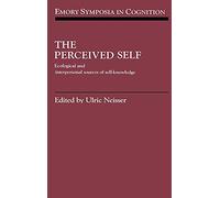 The Perceived Self: Ecological and Interpersonal Sources of Self Knowledge: 5 (Emory Symposia in Cognition, Series Number 5)