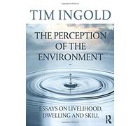 The Perception of the Environment: Essays on Livelihood, Dwelling and Skill