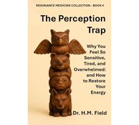The Perception Trap: Why You Feel So Sensitive, Tired, and Overwhelmed: and How to Restore Your Energy (RESONANCE MEDICINE COLLECTION)