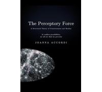 The Perceptory Force: The Structural Theory of Consciousness and Reality