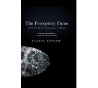 The Perceptory Force: The Structural Theory of Consciousness and Reality