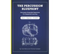 The Percussion Blueprint - Book 1 - Beginner - Student: Percussion Ensemble Repertoire for Sequential Learning