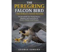 THE PEREGRING FALCON BIRD ( THE WORLD’S FASTEST HUNTER ): The Remarkable Life, Hunting Mastery, Migration, and Conservation of Nature’s Ultimate Aerial Predator
