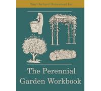 The Perennial Garden Workbook: Plan & Log Your Planting, Pruning, Grafting and Harvests For Your Sustainable Food Garden (Homesteading Workbooks)
