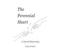 The Perennial Heart: A Sacred Returning