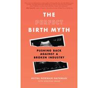 The Perfect Birth Myth : Pushing Back Against a Broken Industry