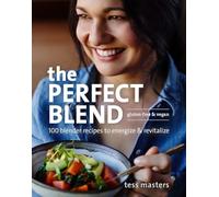 The Perfect Blend: 100 Blender Recipes to Energize and Revitalize