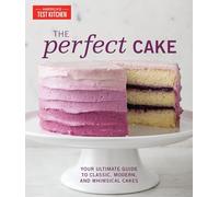 The Perfect Cake: Your Ultimate Guide to Classic, Modern, and Whimsical Cakes (Perfect Baking Cookbooks)